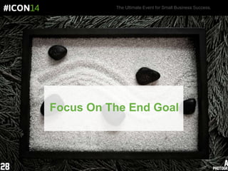 The Ultimate Event for Small Business Success.
Focus On The End Goal
 