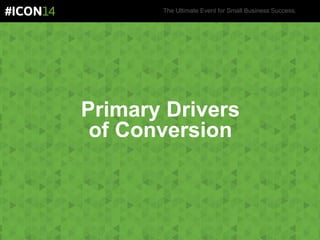 The Ultimate Event for Small Business Success.
Primary Drivers
of Conversion
 