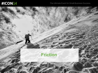 The Ultimate Event for Small Business Success.
Motivation
Friction
 
