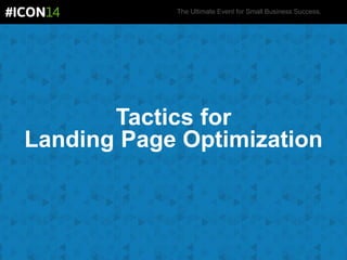 The Ultimate Event for Small Business Success.
Tactics for
Landing Page Optimization
 