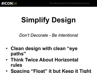 The Ultimate Event for Small Business Success.
Simplify Design
Don’t Decorate - Be intentional
• Clean design with clean “eye
paths”
• Think Twice About Horizontal
rules
• Spacing “Float” it but Keep it Tight
 