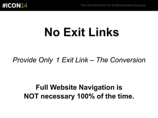 The Ultimate Event for Small Business Success.
No Exit Links
Provide Only 1 Exit Link – The Conversion
Full Website Navigation is
NOT necessary 100% of the time.
 