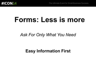 The Ultimate Event for Small Business Success.
Forms: Less is more
Ask For Only What You Need
Easy Information First
 