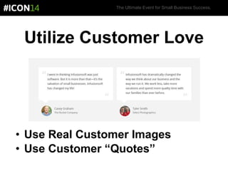 The Ultimate Event for Small Business Success.
Utilize Customer Love
• Use Real Customer Images
• Use Customer “Quotes”
 