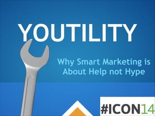 YOUTILITY
Why Smart Marketing is
About Help not Hype
 