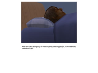 After an exhausting day of meeting and greeting people, Forrest finally
headed to bed.
 