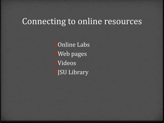 Connecting to online resources

       0 Online Labs
       0 Web pages
       0 Videos
       0 JSU Library
 