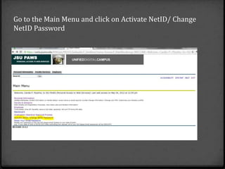 Go to the Main Menu and click on Activate NetID/ Change
NetID Password
 