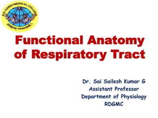Functional Anatomy
of Respiratory Tract
Dr. Sai Sailesh Kumar G
Assistant Professor
Department of Physiology
RDGMC
 