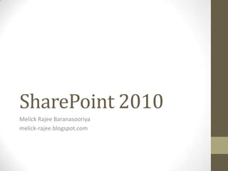 SharePoint 2010
Melick Rajee Baranasooriya
melick-rajee.blogspot.com
 