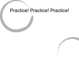 Practice! Practice! Practice! 