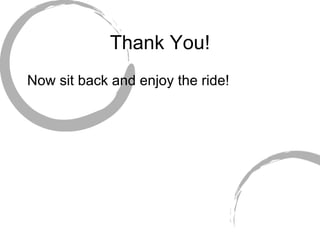 Thank You! Now sit back and enjoy the ride! 