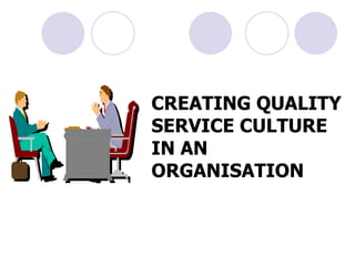 CREATING QUALITY SERVICE CULTURE IN AN ORGANISATION 