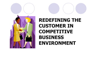 REDEFINING THE CUSTOMER IN COMPETITIVE BUSINESS ENVIRONMENT 