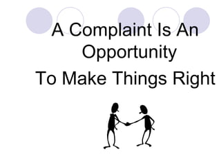 A Complaint Is An Opportunity To Make Things Right 