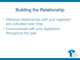 Building the Relationship
• Effective relationships with your legislator
are cultivated over time
• Communicate with your legislators
throughout the year
25
 