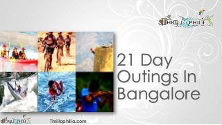 21 Day
Outings In
Bangalore
Thrillophilia.com
 