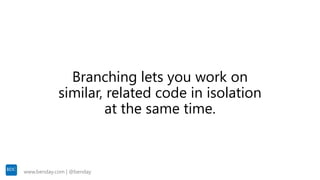 www.benday.com | @benday
Branching is much easier to do in Git.
 