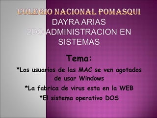 Tema: *Los usuarios de las MAC se ven agotados de usar Windows *La fabrica de virus esta en la WEB *El sistema operativo DOS 