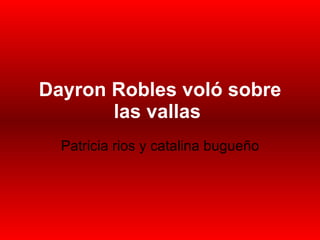 Dayron Robles voló sobre las vallas   Patricia rios y catalina bugueño 