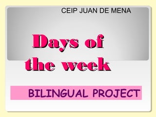 CEIP JUAN DE MENA

Days of
the week
BILINGUAL PROJECT

 