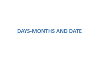 DAYS-MONTHS AND DATE 