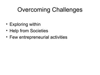 Overcoming Challenges

• Exploring within
• Help from Societies
• Few entrepreneurial activities
 