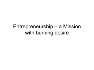 Entrepreneurship – a Mission
     with burning desire
 