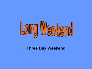 Three Day Weekend Long Weekend