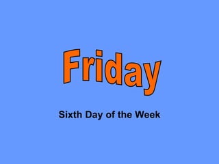 Sixth Day of the Week Friday