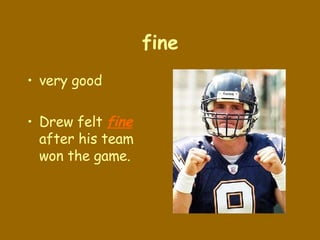 fine very good Drew felt  fine  after his team won the game. 