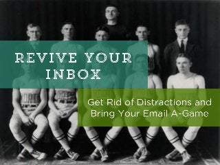 Reform Your Email Management
by Getting Rid of Distractions
A Baydin “Revive Your Inbox”
Presentation (Days 1-2)
 