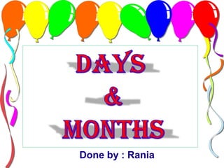 Days  &  months Done by : Rania 