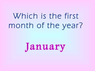 Which is the first month of the year? January 