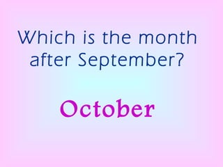 Which is the month after September? October 