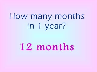 How many months in 1 year? 12 months 