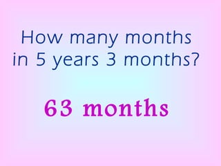 How many months in 5 years 3 months? 63 months 