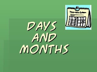 DAYS
  AND
MONTHS
 