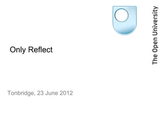 Only Reflect




Tonbridge, 23 June 2012
 