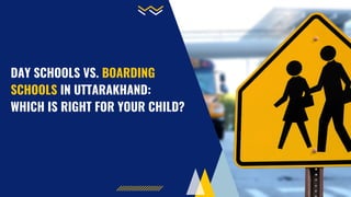 DAY SCHOOLS VS. BOARDING
SCHOOLS IN UTTARAKHAND:
WHICH IS RIGHT FOR YOUR CHILD?
 
