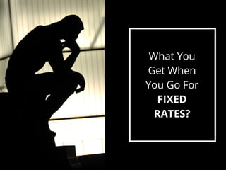 What You
Get When
You Go For
FIXED
RATES?
 