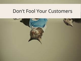 Don't Fool Your Customers
 
