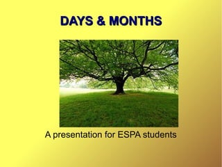 DAYS & MONTHS




A presentation for ESPA students
 