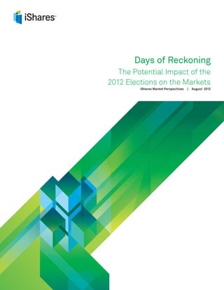 Days of Reckoning
   The Potential Impact of the
2012 Elections on the Markets
         iShares Market Perspectives   |   August 2012
 
