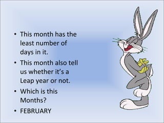 <ul><li>This month has the least number of days in it. </li></ul><ul><li>This month also tell us whether it’s a Leap year ...