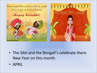 <ul><li>The Sikh and the Bengali’s celebrate there New Year on this month. </li></ul><ul><li>APRIL </li></ul>