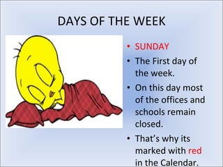 DAYS OF THE WEEK <ul><li>SUNDAY </li></ul><ul><li>The First day of the week. </li></ul><ul><li>On this day most of the off...