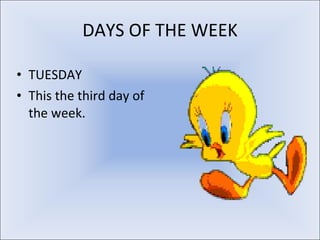 DAYS OF THE WEEK <ul><li>TUESDAY </li></ul><ul><li>This the third day of the week. </li></ul>