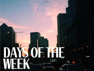 DAYS OF THE
WEEK
 