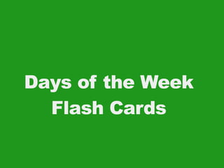 Days of the Week
Flash Cards
 